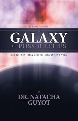 Galaxy of Possibilities: Representation and Storytelling in Star Wars (New Revised Edition)