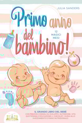 Primo anno del bambino! 12 magici mesi: Il grande libro del bebè con preziosi consigli su sviluppo, nutrizione, vita quotidiana e educazione (+ checklist, guida allo svezzamento e piano nutrizionale)