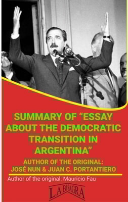 Summary Of "e;Essay About The Democratic Transition In Argentina"e; By Jose Nun & Juan C. Portantiero