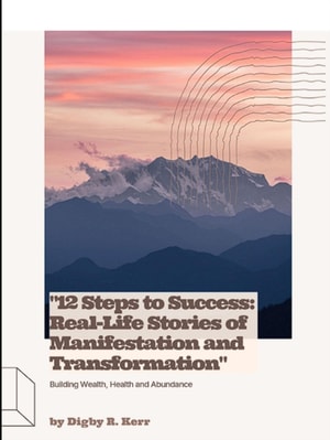 &quote;12 Steps to Success: Real-Life Stories of Manifestation and Transformation&quote;