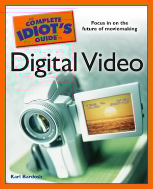 Complete Idiot's Guide to Digital Video