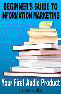 Beginner's Guide to Information Marketing: Your First Audio Product
