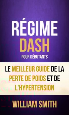 Régime: Dash: pour Débutants : le Meilleur Guide de la Perte de Poids et de l'Hypertension