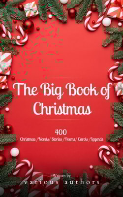 Big Book of Christmas: A Festive Feast of 140+ Authors and 400+ Timeless Tales, Poems, and Carols!