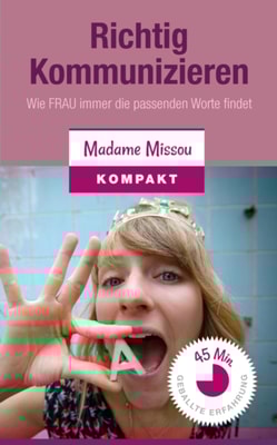 Richtig Kommunizieren  - Wie FRAU immer die passenden Worte findet!