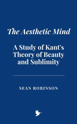 Aesthetic Mind: A Study of Kant's Theory of Beauty and Sublimity