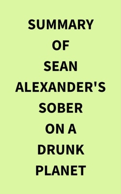 Summary of Sean Alexander's Sober On A Drunk Planet