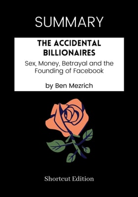 SUMMARY: The Accidental Billionaires: Sex, Money, Betrayal And The Founding Of Facebook By Ben Mezrich