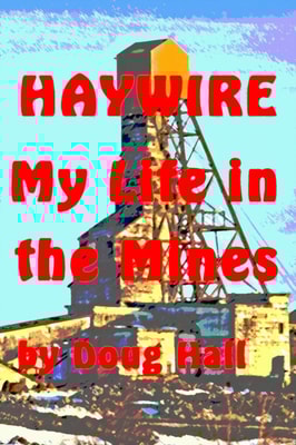 Haywire My Life in the Mines