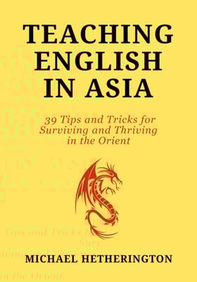 Teaching English in Asia: 39 Tips And Tricks To Surviving And Thriving In The Orient