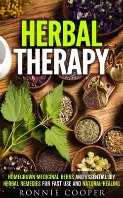 Herbal Therapy: Homegrown Medicinal Herbs and Essential DIY Herbal Remedies for Fast Use and Natural Healing