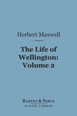 Life of Wellington, Volume 2 (Barnes & Noble Digital Library)