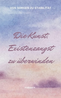 Die Kunst die Existenzangst zu überwinden