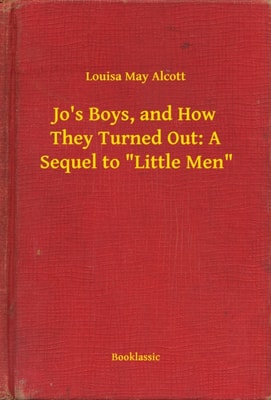 Jo's Boys, and How They Turned Out: A Sequel to &quote;Little Men&quote;
