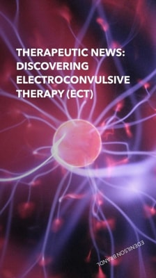 Therapeutic News: Discovering Electroconvulsive Therapy (ECT)