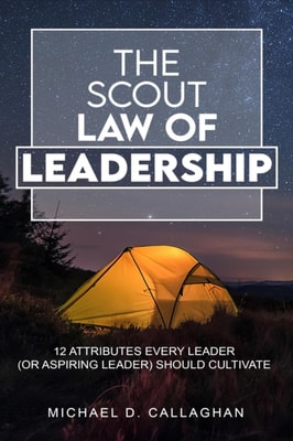 Scout Law of Leadership: 12 Attributes Every Leader (or Aspiring Leader) Should Cultivate