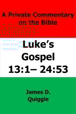 Private Commentary on The Bible: Luke's Gospel 13:1-24:53
