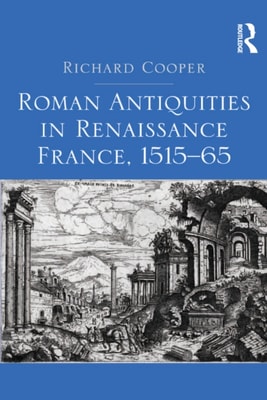 Roman Antiquities in Renaissance France, 1515-65