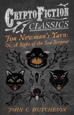 Jim Newmana  s Yarn: Or, A Sight of the Sea Serpent (Cryptofiction Classics - Weird Tales of Strange Creatures)
