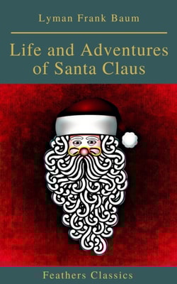 Life and Adventures of Santa Claus (Feathers Classics)