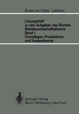 Lösungsheft zu den Aufgaben des Buches Betriebswirtschaftstheorie Band 1, Grundlagen-, Produktions- und Kostentheorie