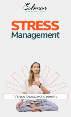 Stress Management: 17 Steps to Peace and Serenity