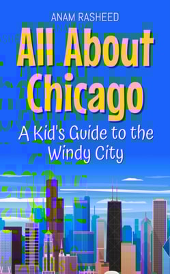 All About Chicago: A Kid's Guide to the Windy City