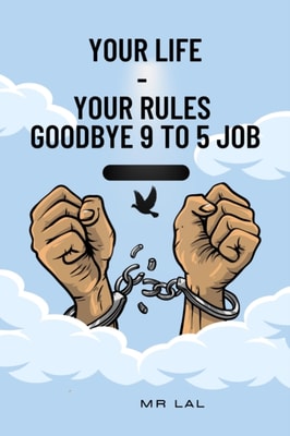Your Life, Your Rules: Goodbye 9 to 5 JOB