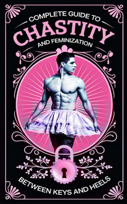 Complete Guide to Chastity and Feminization as a Couple   Between Keys and Heels