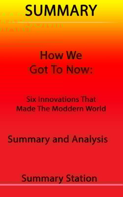 How We Got to Now: Six Innovations That Made The Modern World | Summary