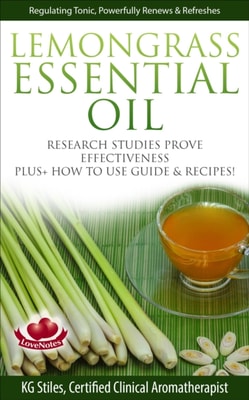 Lemongrass Essential Oil Research Studies Prove Effectiveness Plus + How to Use Guide & Recipes