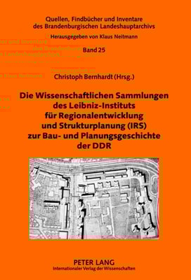Die Wissenschaftlichen Sammlungen des Leibniz-Instituts fuer Regionalentwicklung und Strukturplanung (IRS) zur Bau- und Planungsgeschichte der DDR