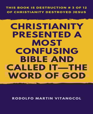Christianity Presented a Most Confusing Bible and Called it-the Word of God