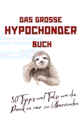 Das große Hypochonder Buch: 50 Tipps und Tools, um die Panik in mir zu Überwinden: über 200 Seiten NEU