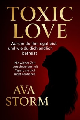 "Toxic Love – Warum du ihm egal bist und wie du dich endlich befreist""Nie wieder Zeit verschwenden mit Typen, die dich nicht verdienen"
