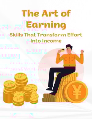 Art of Earning: Skills That Transform Effort into Income