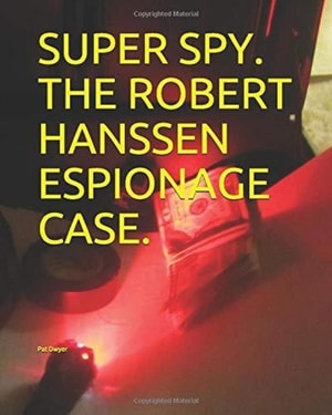 Super Spy. The Robert Hansen Espionage Case.