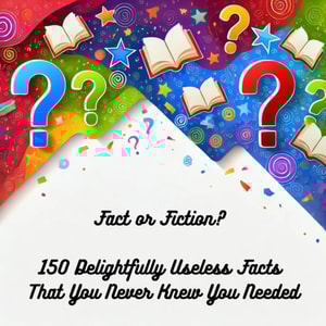 Fact or Fiction? 150 Delightfully Useless Facts
