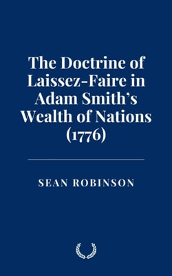 Doctrine of Laissez-Faire in Adam Smith's Wealth of Nations (1776)