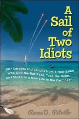 Sail of Two Idiots: 100+ Lessons and Laughs from a Non-Sailor  Who Quit the Rat Race, Took the Helm, and Sailed to a New Life in the Caribbean
