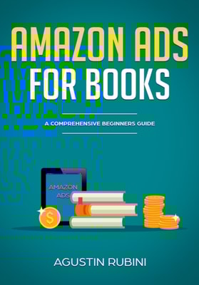 Amazon Ads for Books: A Comprehensive Beginners Guide (2018 edition)