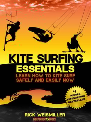 Kitesurfing Essentials - Learn How to Kite Surf Safely and Easily NOW!