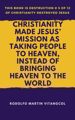 Christianity Made Jesus' Mission As Taking People to Heaven, Instead of Bringing Heaven to the World