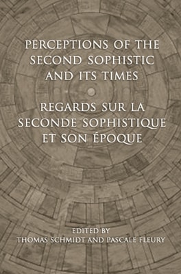 Perceptions of the Second Sophistic and Its Times - Regards sur la Seconde Sophistique et son &eacute;poque