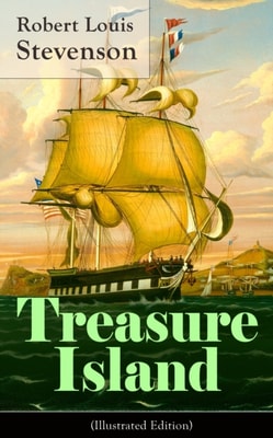 Treasure Island (Illustrated Edition) : Adventure Tale of Buccaneers and Buried Gold by the prolific Scottish novelist, poet and travel writer, author of The Strange Case of Dr. Jekyll and Mr. Hyde, K
