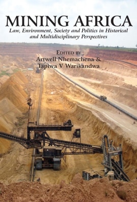 Mining Africa. Law, Environment, Society and Politics in Historical and Multidisciplinary Perspectives