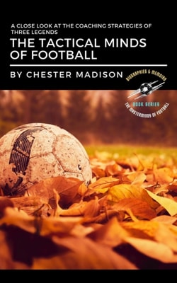 Tactical Minds of Football:  A Close Look at the Coaching Strategies of Three Legends