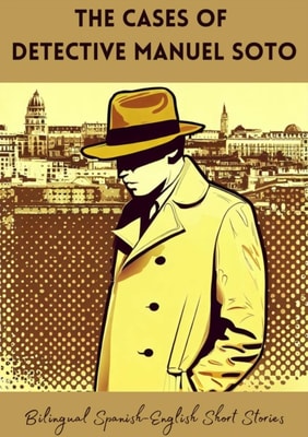 Cases of  Detective Manuel Soto: Bilingual Spanish-English Short Stories