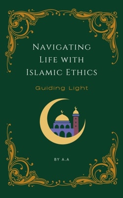 Navigating Life with Islamic Ethics: Guiding Light