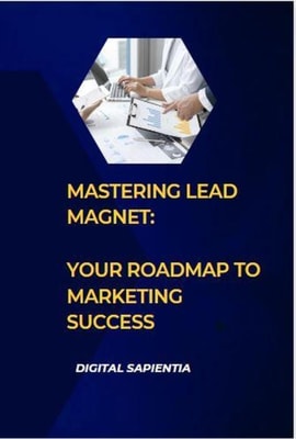Mastering Lead Magnet: Your Roadmap to Marketing Success